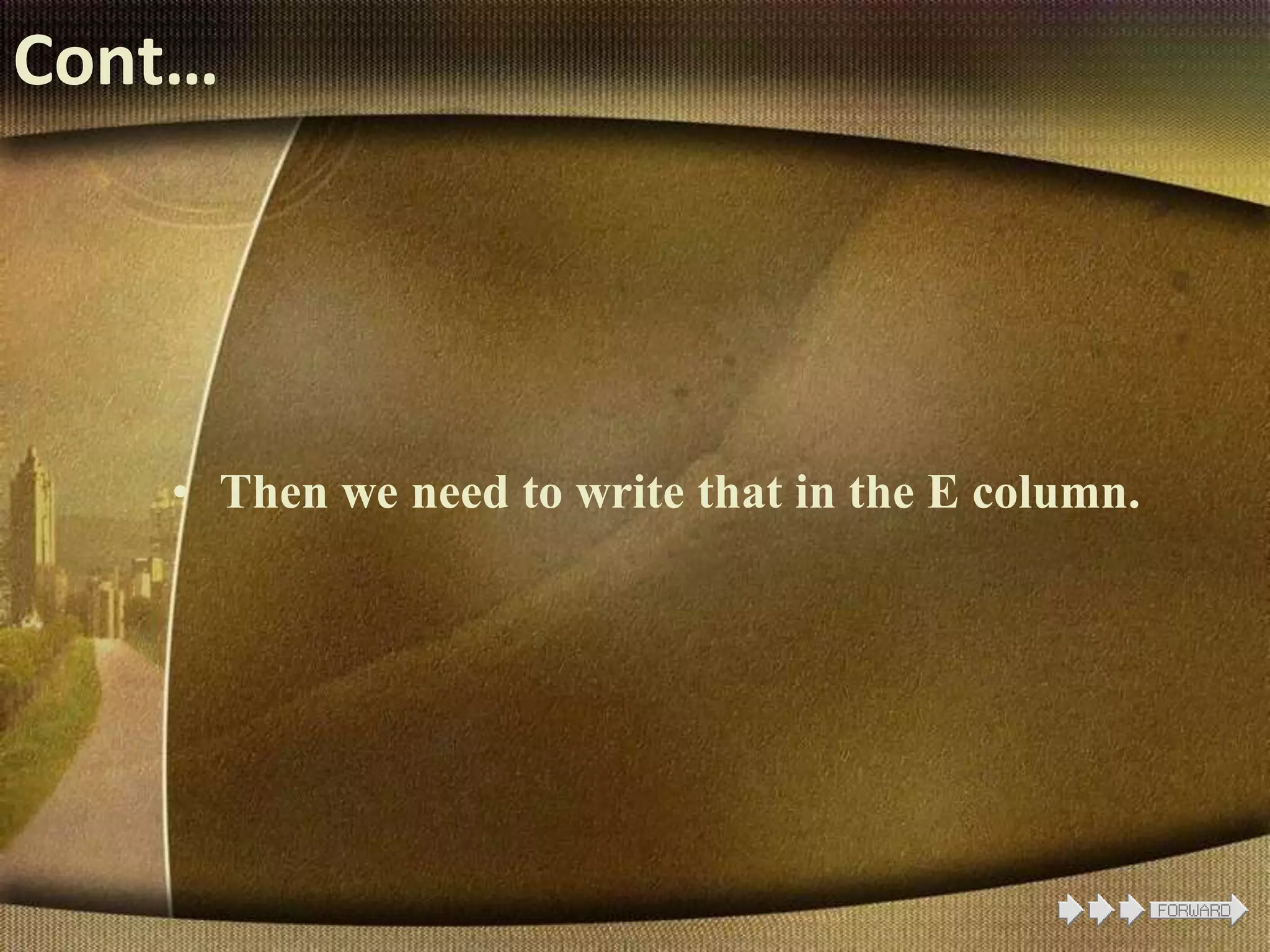 Cont…
• Then we need to write that in the E column.
 