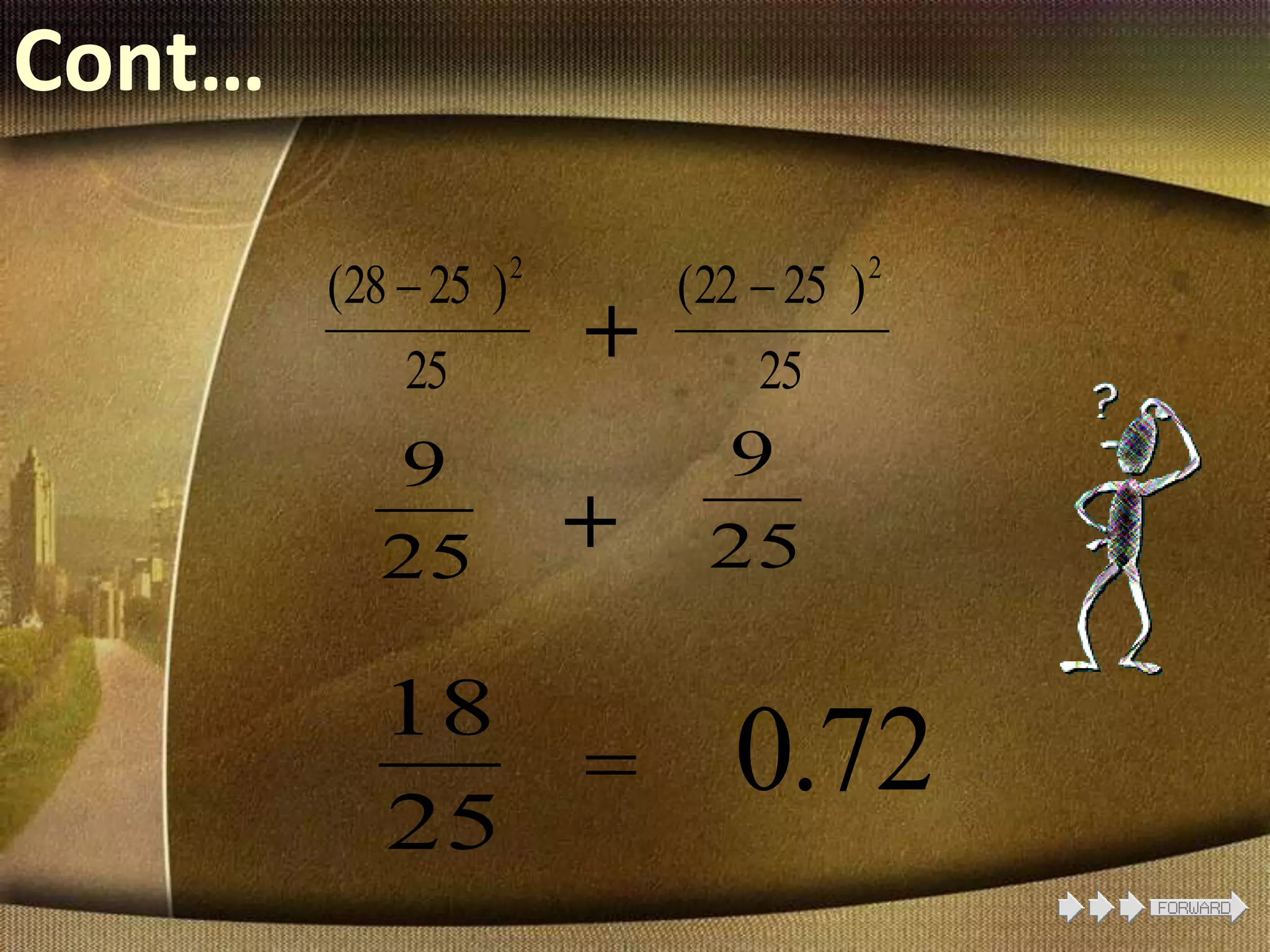 Cont…
25
)2528( 2

25
)2522( 2

+
25
9
+
25
18
= 72.0
25
9
 