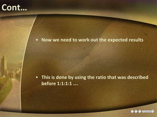 Cont…
• Now we need to work out the expected results
• This is done by using the ratio that was described
before 1:1:1:1 ….
 