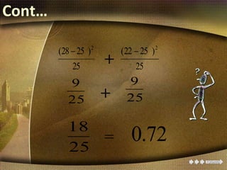 Cont…
25
)2528( 2

25
)2522( 2

+
25
9
+
25
18
= 72.0
25
9
 