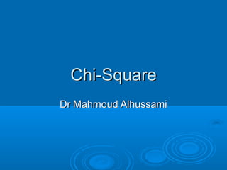 Chi-Square
Dr Mahmoud Alhussami
 