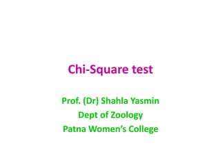 Chi-Square test
Prof. (Dr) Shahla Yasmin
Dept of Zoology
Patna Women’s College
 