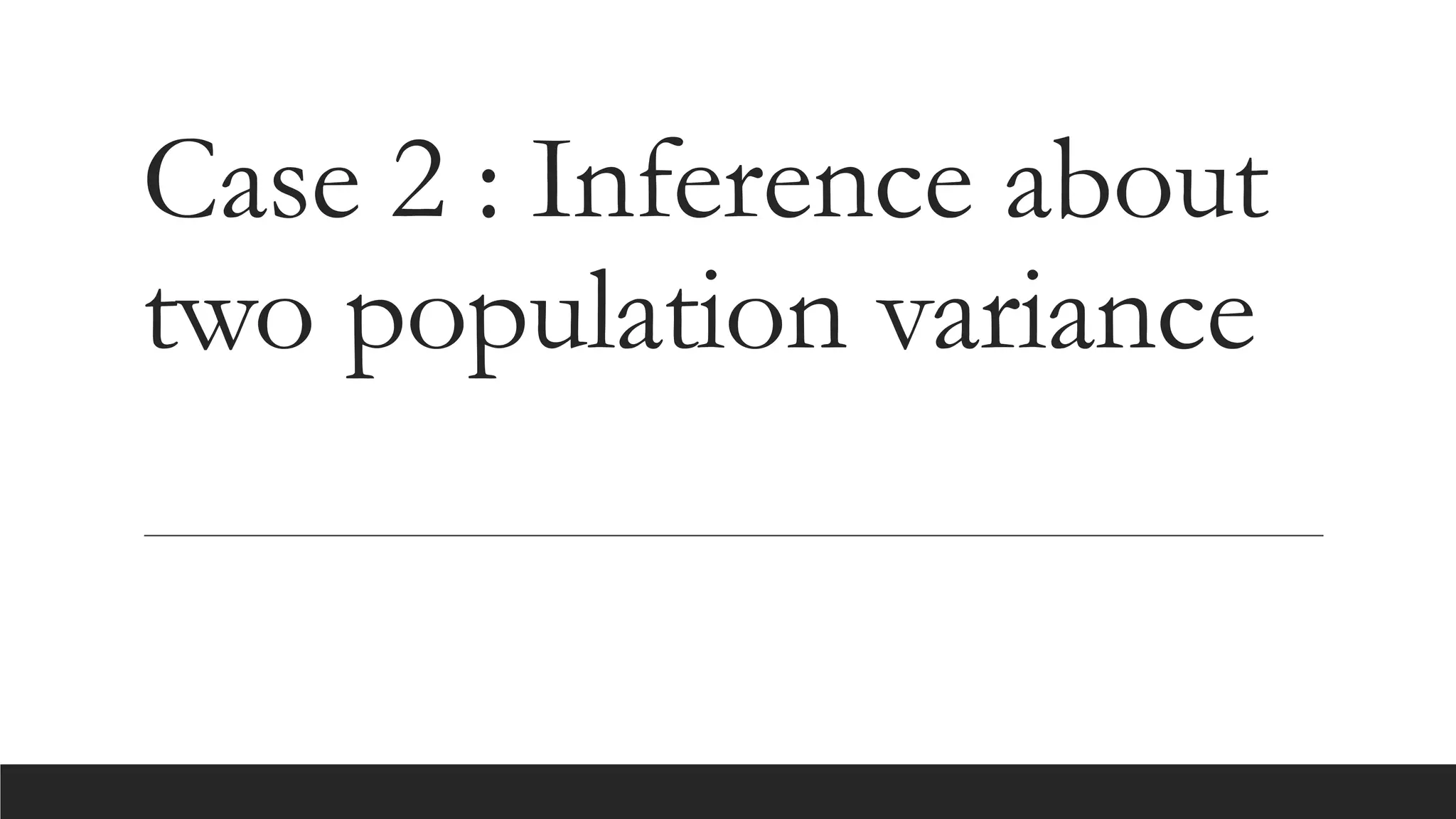 Case 2 : Inference about
two population variance
 