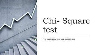 Chi- Square
test
DR ROSHNY UNNIKRISHNAN
 