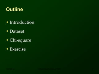 Outline
• Introduction
• Dataset
• Chi-square
• Exercise
12/7/2016 2DR ATHAR KHAN - LCMD
 