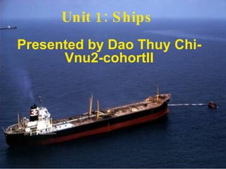 Unit 1: Ships Presented by Dao Thuy Chi-Vnu2-cohortII 