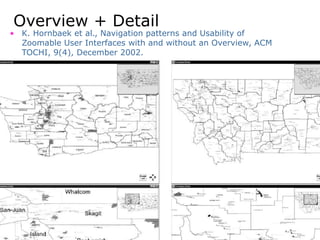 121
Overview + Detail
• K. Hornbaek et al., Navigation patterns and Usability of
Zoomable User Interfaces with and without an Overview, ACM
TOCHI, 9(4), December 2002.
 