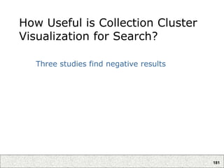 181
How Useful is Collection Cluster
Visualization for Search?
Three studies find negative results
 