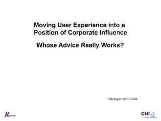 iander 
Moving User Experience into a 
Position of Corporate Influence 
Whose Advice Really Works? 
management track 
 