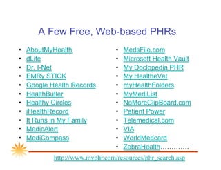 A Few Free, Web-based PHRs
•    AboutMyHealth                •  MedsFile.com
•    dLife                        •  Microsof...