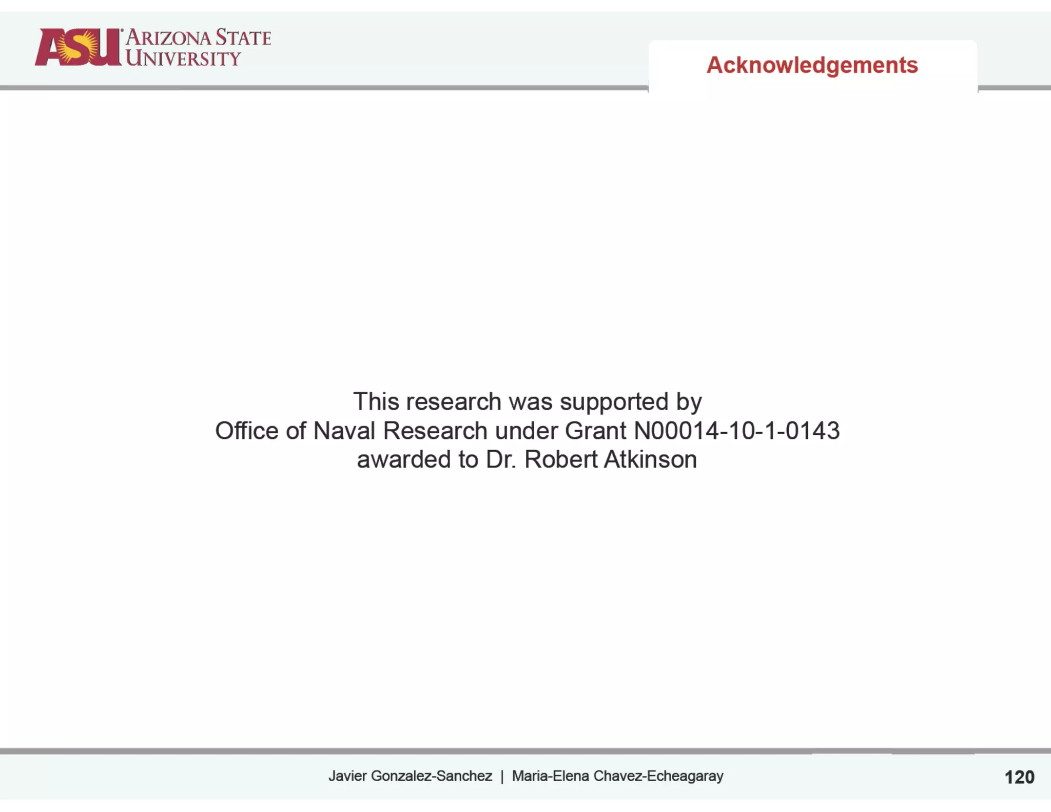 Javier Gonzalez-Sanchez | Maria-Elena Chavez-Echeagaray
Acknowledgements
This research was supported by
Office of Naval Research under Grant N00014-10-1-0143
awarded to Dr. Robert Atkinson
120
 