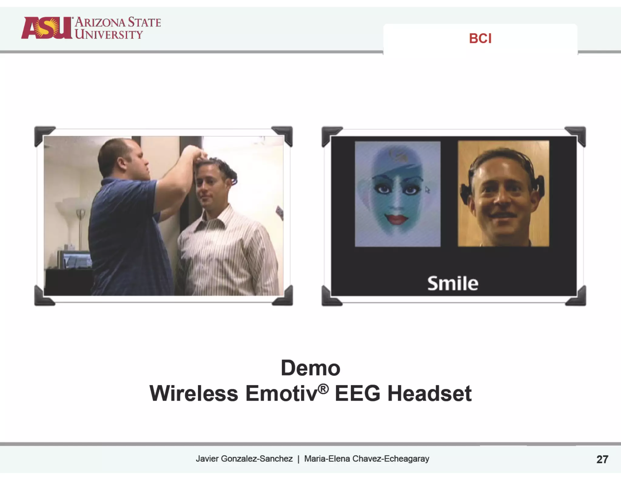 Javier Gonzalez-Sanchez | Maria-Elena Chavez-Echeagaray
Demo
Wireless Emotiv® EEG Headset
27
BCI
 