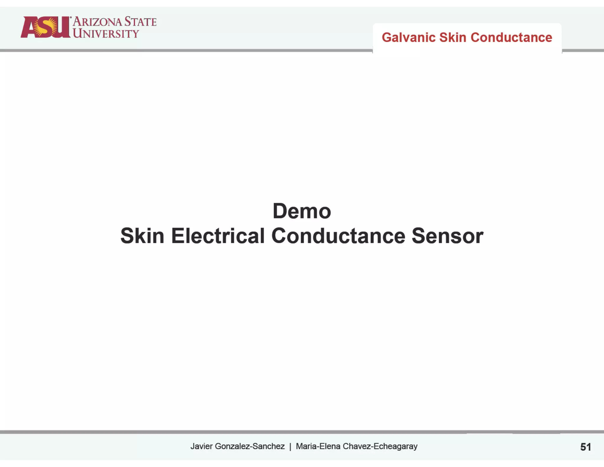 Javier Gonzalez-Sanchez | Maria-Elena Chavez-Echeagaray
Demo
Skin Electrical Conductance Sensor
51
Galvanic Skin Conductance
 