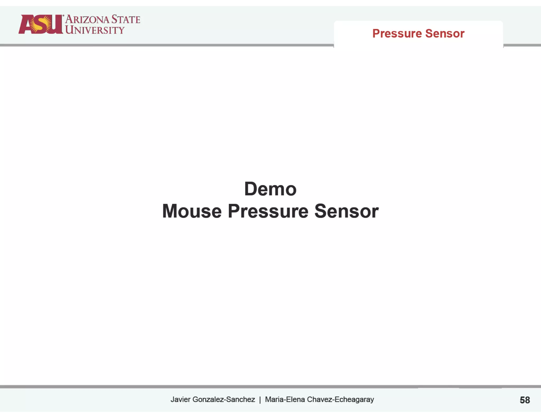 Javier Gonzalez-Sanchez | Maria-Elena Chavez-Echeagaray
Demo
Mouse Pressure Sensor
58
Pressure Sensor
 