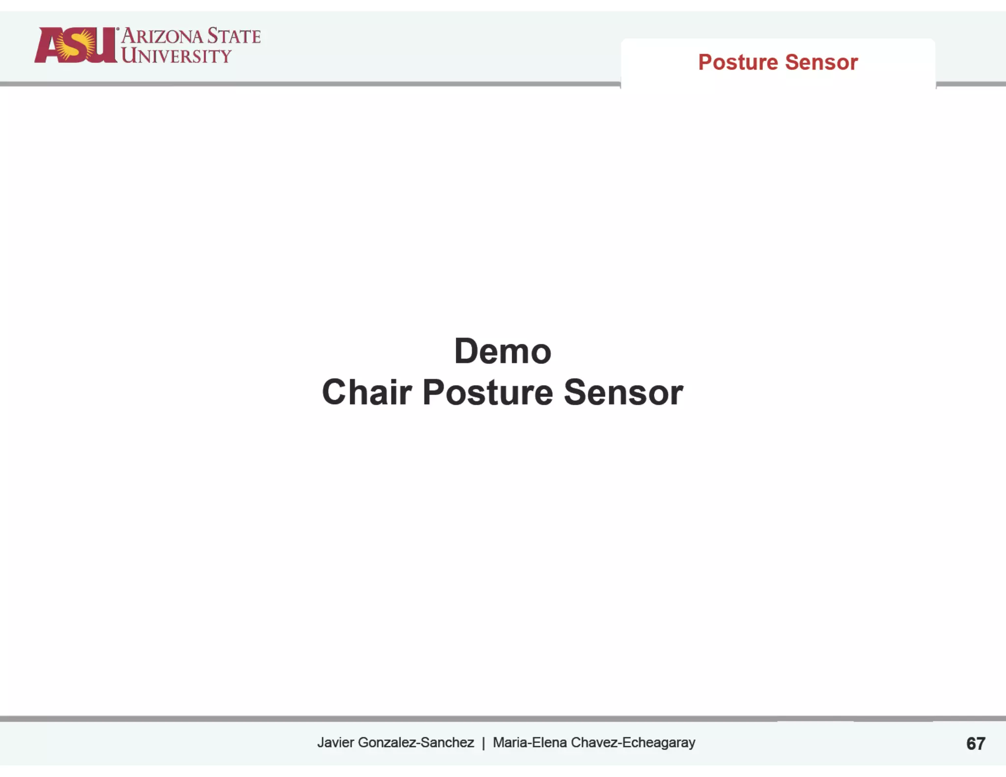 Javier Gonzalez-Sanchez | Maria-Elena Chavez-Echeagaray
Demo
Chair Posture Sensor
67
Posture Sensor
 
