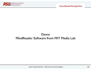 Javier Gonzalez-Sanchez | Maria-Elena Chavez-Echeagaray
Demo
MindReader Software from MIT Media Lab
37
Face-Based Recognition
 