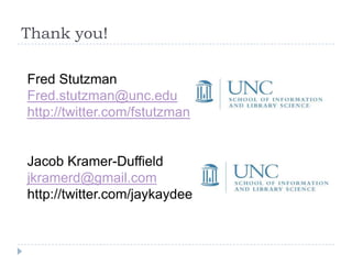 Thank you!Fred StutzmanFred.stutzman@unc.eduhttp://twitter.com/fstutzmanJacob Kramer-Duffieldjkramerd@gmail.comhttp://twitter.com/jaykaydee