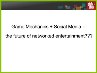 Game Mechanics + Social Media =  the future of networked entertainment??? 