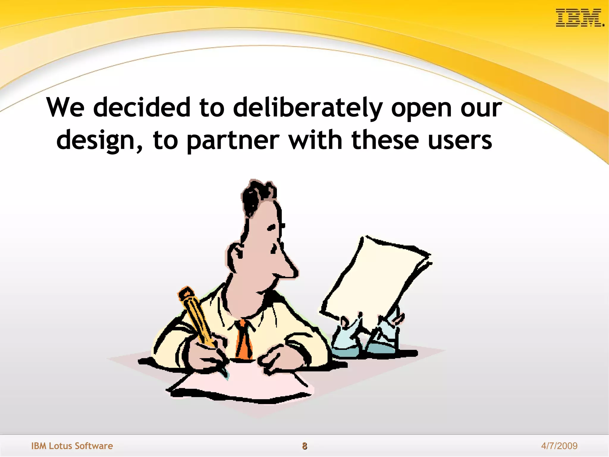 We decided to deliberately open our design, to partner with these users 