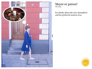 Mayor or patron?
The story



Eva thinks about the nice atmosphere
and her preferred waitress Lisa.
 
