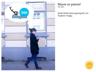 Mayor or patron?
The story



Sarah thinks about getting the 300
‘Explorer’ badge.
 