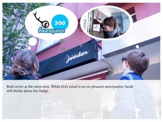 Both arrive at the same time. While Eva’s mind is set on pleasant anticipation, Sarah
still thinks about her badge.
 