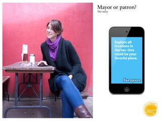 Mayor or patron?
The story




            Explore all
            locations in
            the bar. One
            could be your
            favorite place.
 