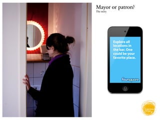 Mayor or patron?
The story




            Explore all
            locations in
            the bar. One
            could be your
            favorite place.
 