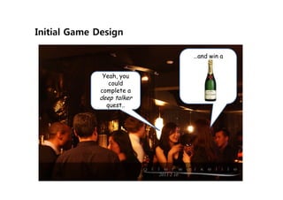 Initial Game Design

                           …and win a


               Yeah, you
                 could
              complete a
             deep talker
               quest..
 