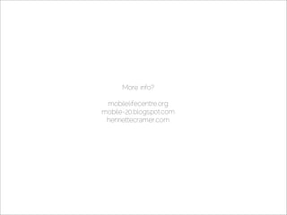 More info?

 mobilelifecentre.org
mobile-20.blogspot.com
 henriettecramer.com
 