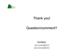 Thank you!

Question/comment?



        Contact:
     kai.huotari@hiit.fi
    juho.hamari@hiit.fi
 