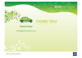 ECODRIVING




                           Ohad Inbar
                    ohad@ohadinbar.com




CHI2011 Gamification Workshop
 