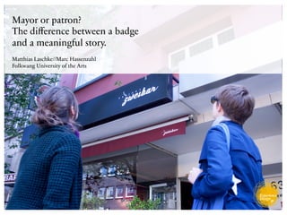 Mayor or patron?
The diﬀerence between a badge
and a meaningful story.
Matthias Laschke//Marc Hassenzahl
Folkwang University of the Arts
 