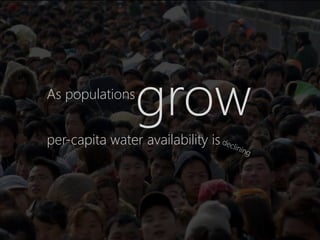 As populations
                 grow
per-capita water availability is
 