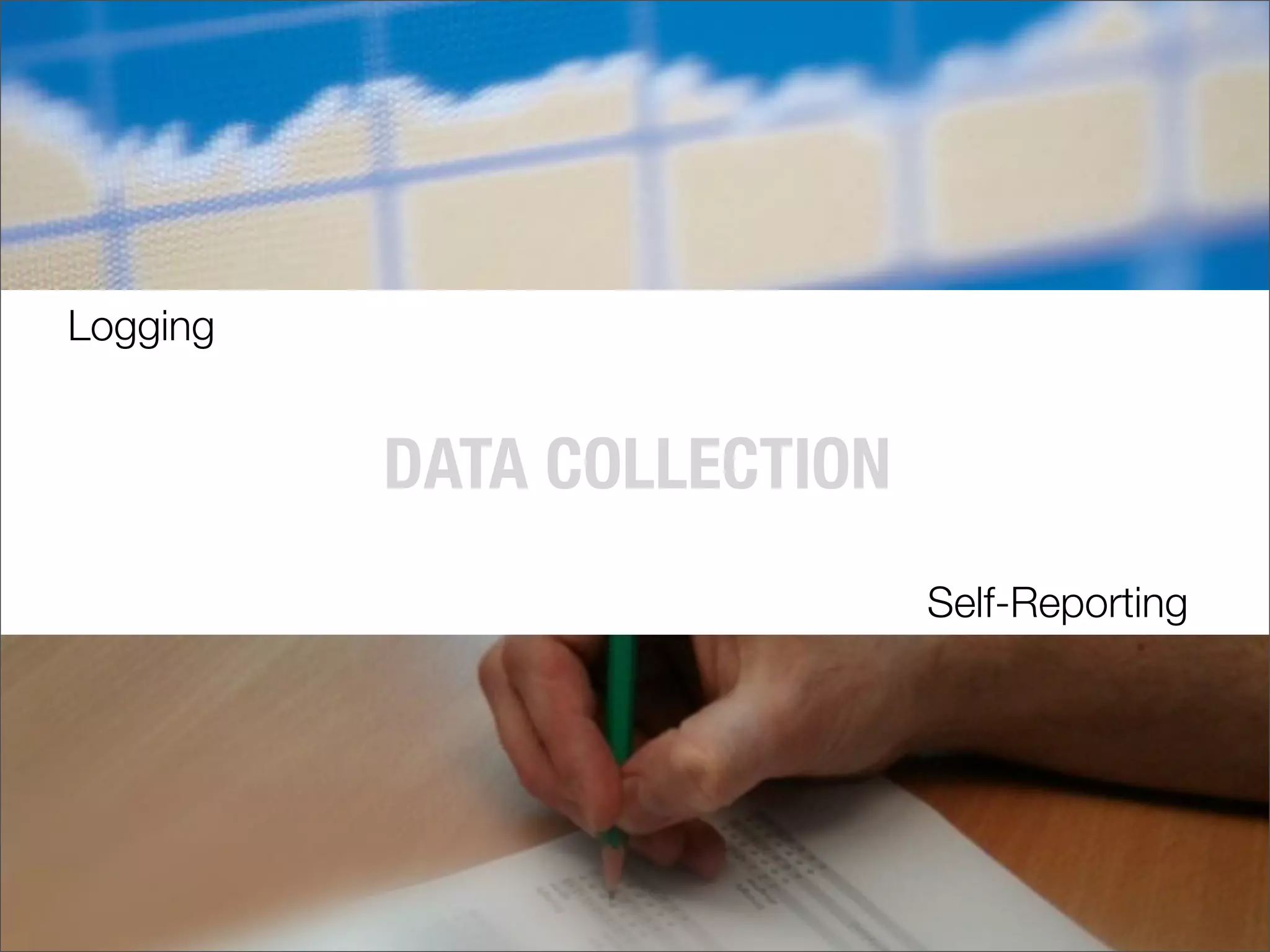 Logging
Self-Reporting
DATA COLLECTION
 