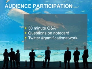 CHI2013 Panel :: Gamification at Work 10
AUDIENCE PARTICIPATION
 30 minute Q&A
 Questions on notecard
 Twitter #gamific...