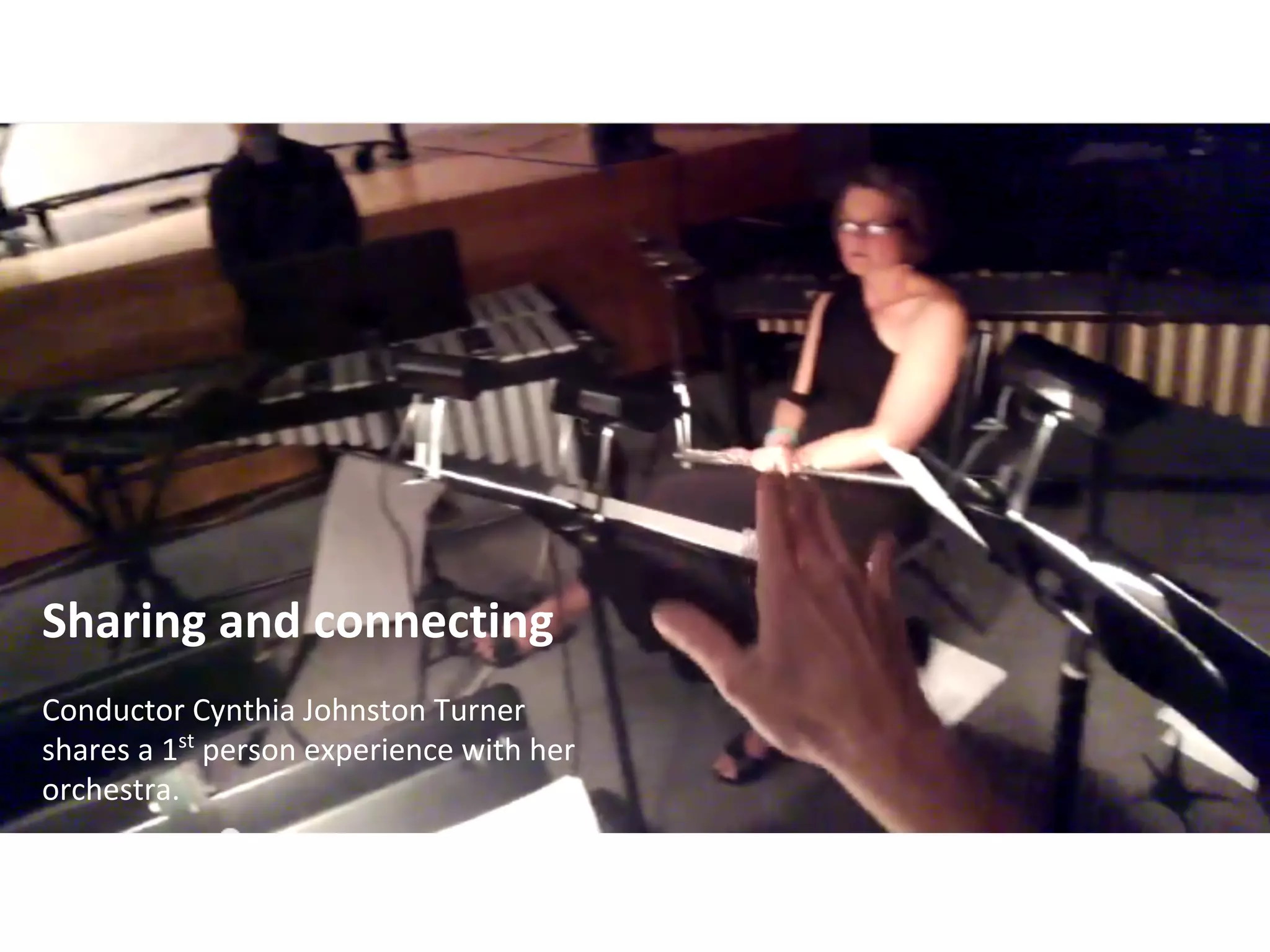 Sharing and connecting
Conductor Cynthia Johnston Turner
shares a 1st
person experience with her
orchestra.
 