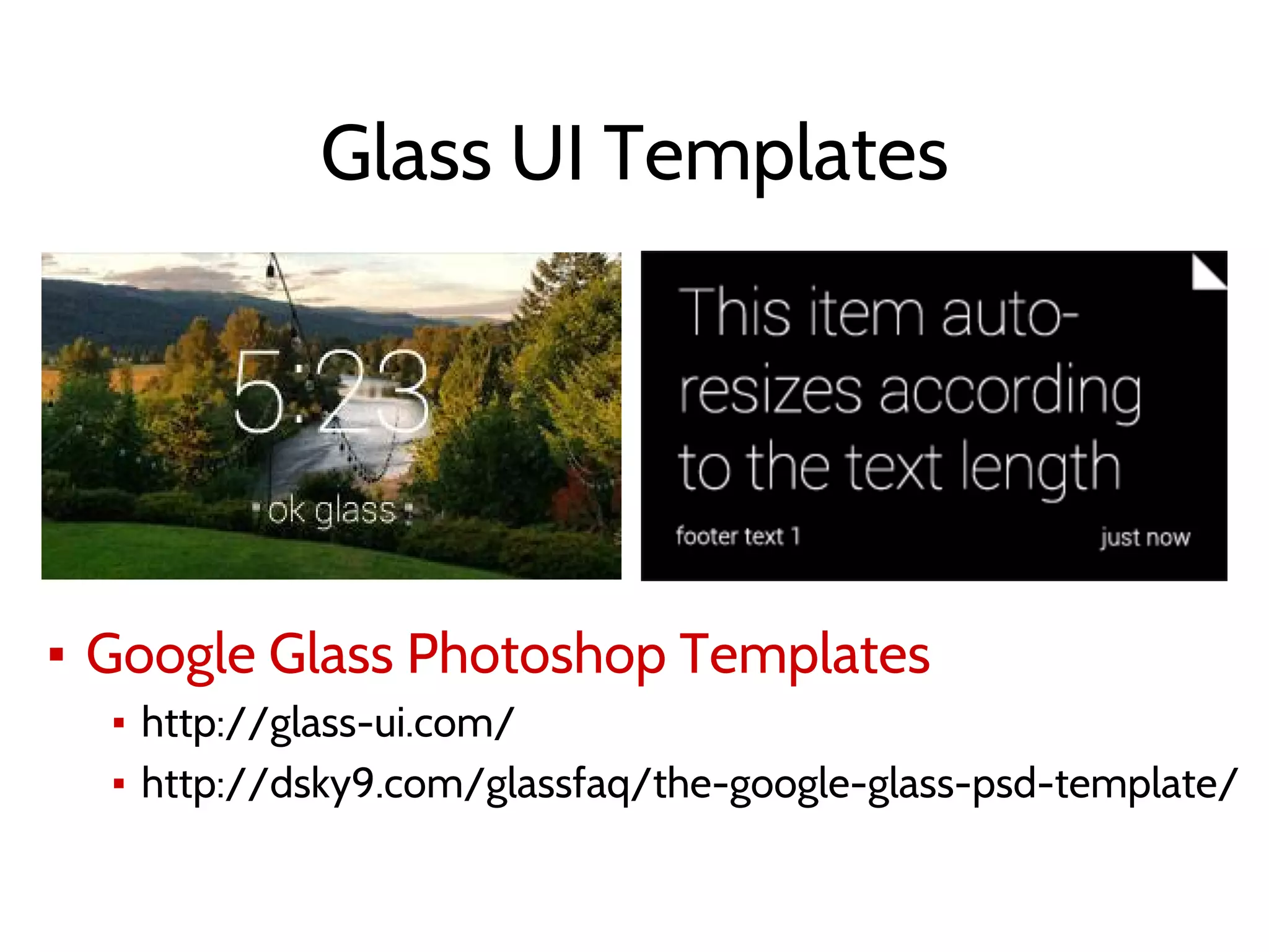 Glass UI Templates
▪ Google Glass Photoshop Templates
▪ http://glass-ui.com/
▪ http://dsky9.com/glassfaq/the-google-glass-psd-template/
 
