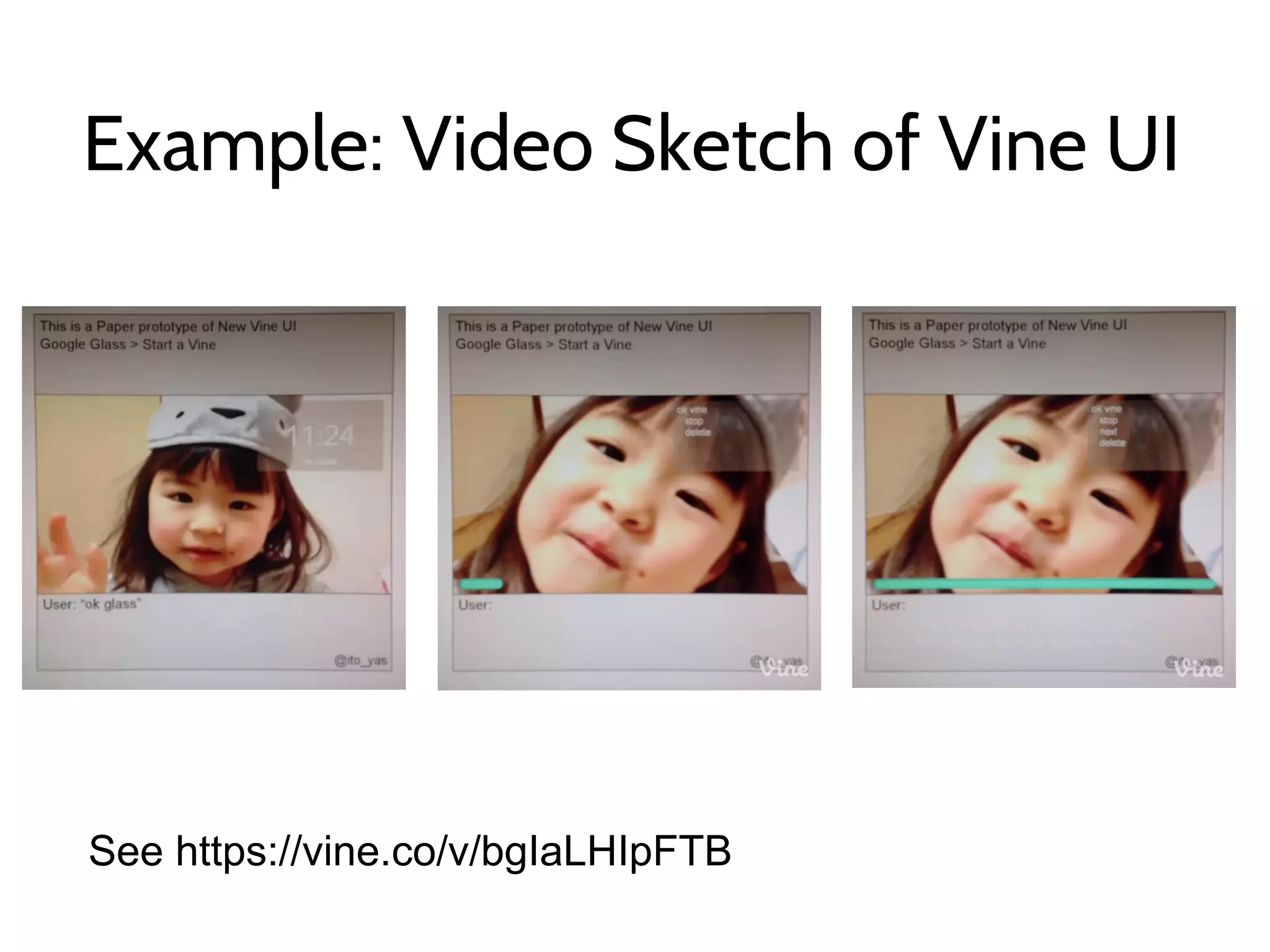 See https://vine.co/v/bgIaLHIpFTB
Example: Video Sketch of Vine UI
 