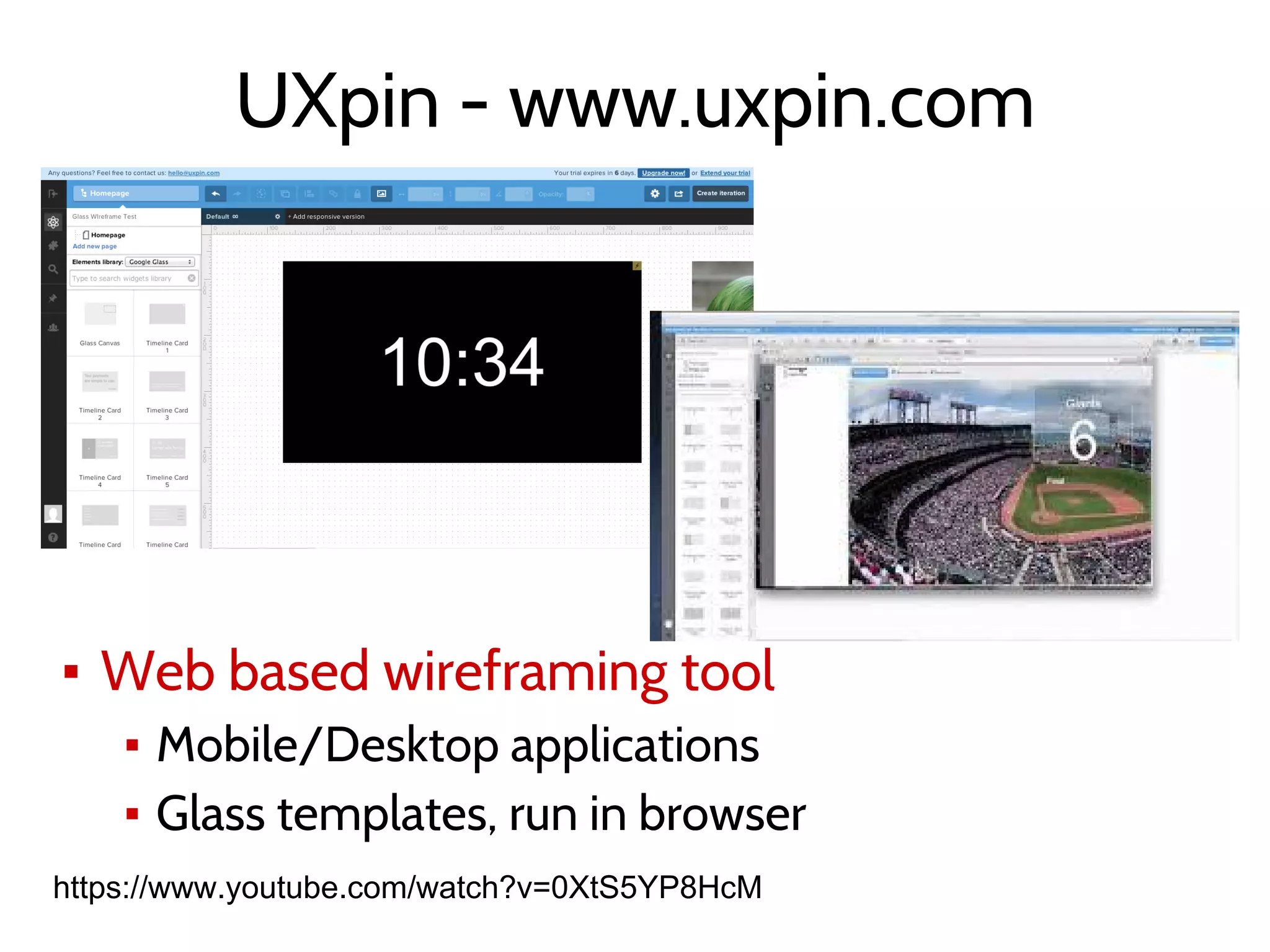 UXpin - www.uxpin.com
▪ Web based wireframing tool
▪ Mobile/Desktop applications
▪ Glass templates, run in browser
https://www.youtube.com/watch?v=0XtS5YP8HcM
 