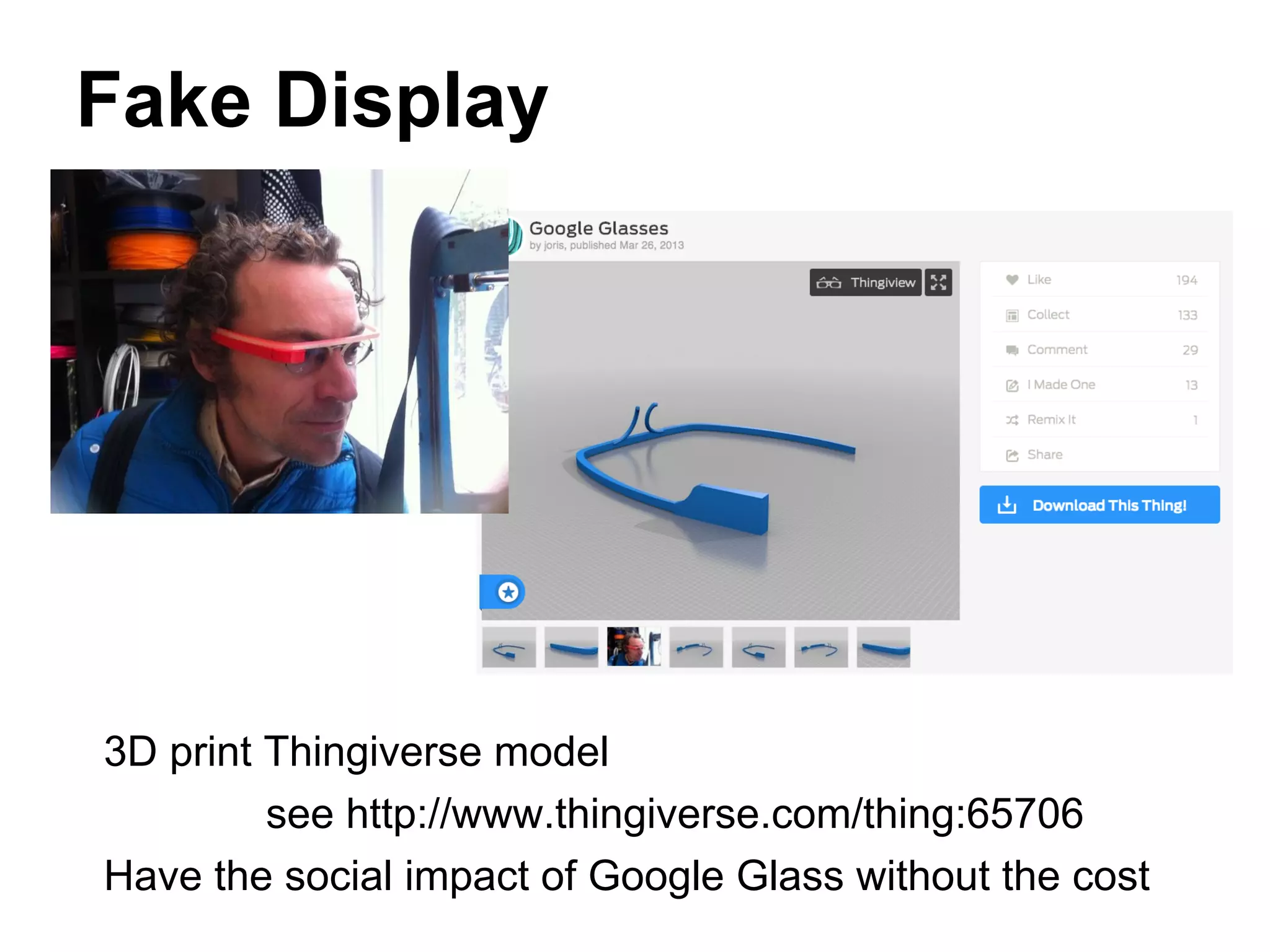 Fake Display
3D print Thingiverse model
see http://www.thingiverse.com/thing:65706
Have the social impact of Google Glass without the cost
 
