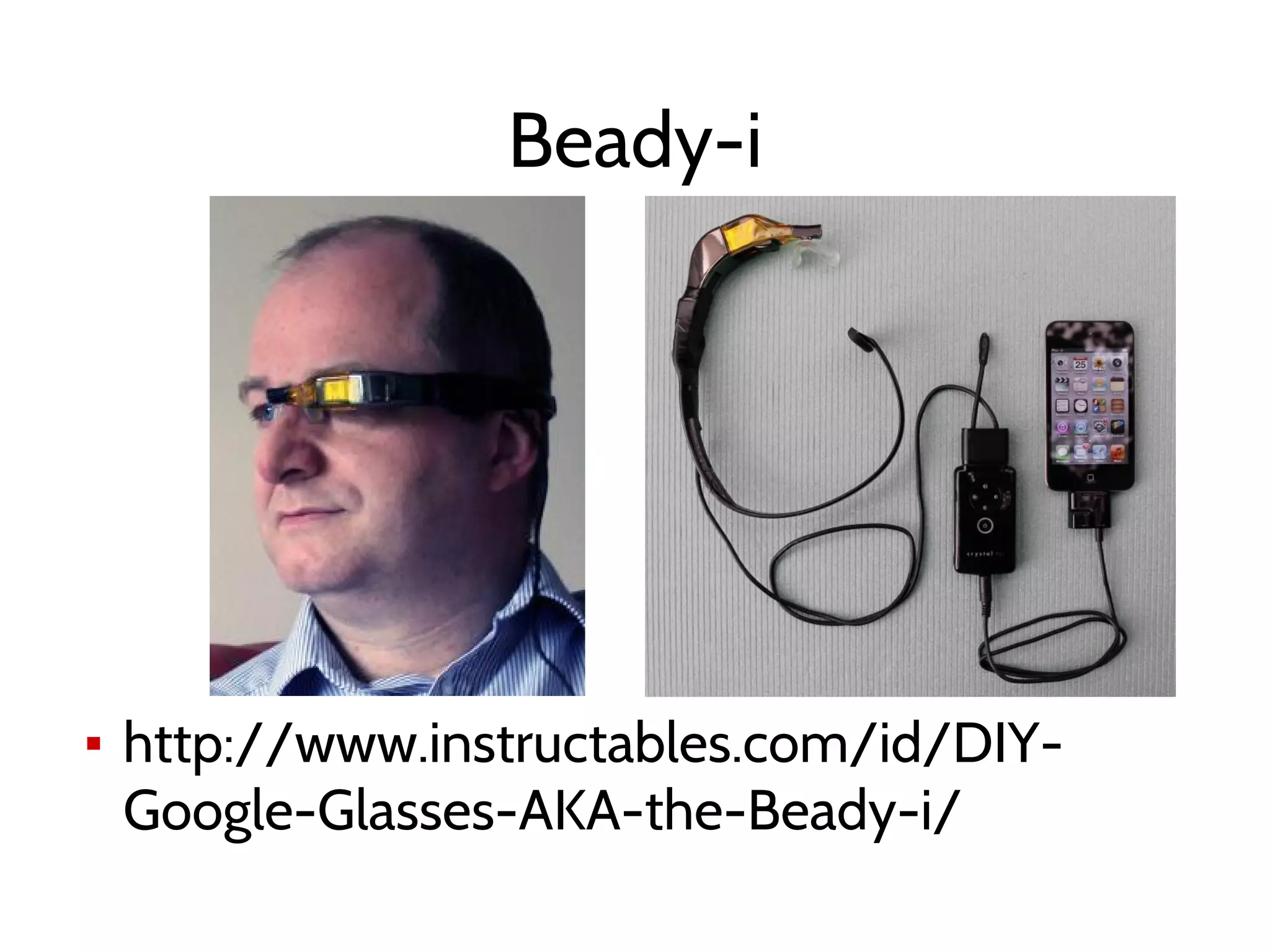 Beady-i
▪ http://www.instructables.com/id/DIY-
Google-Glasses-AKA-the-Beady-i/
 