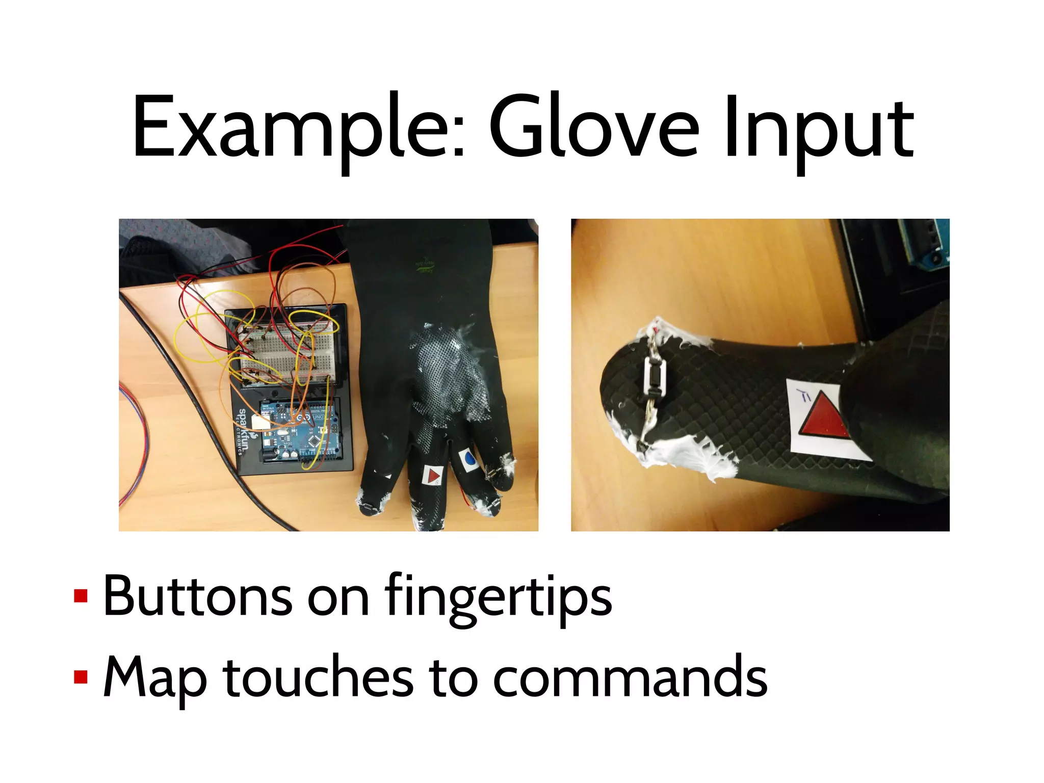 Example: Glove Input
▪ Buttons on fingertips
▪ Map touches to commands
 
