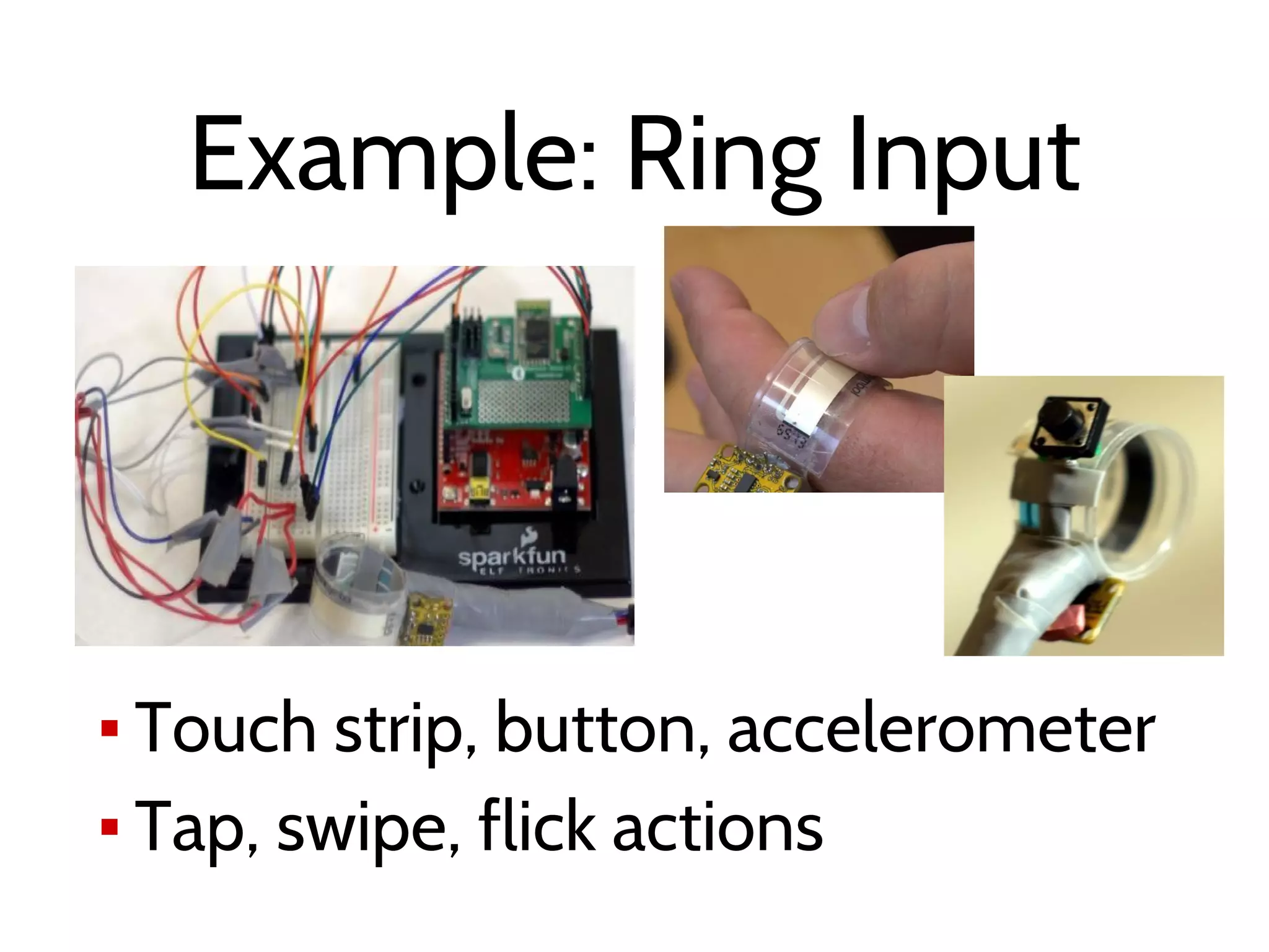 Example: Ring Input
▪ Touch strip, button, accelerometer
▪ Tap, swipe, flick actions
 