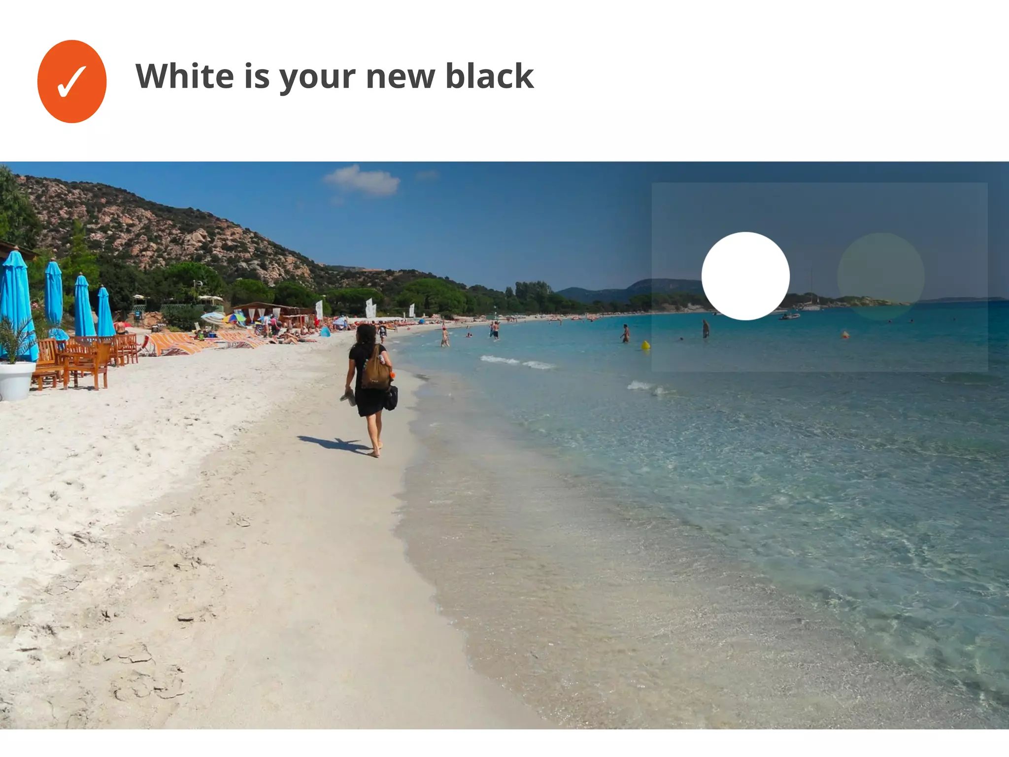 ✓ White is your new black
 
