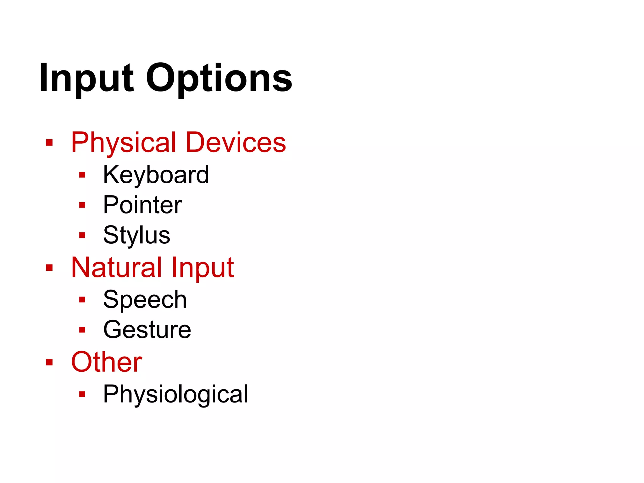 Input Options
▪ Physical Devices
▪ Keyboard
▪ Pointer
▪ Stylus
▪ Natural Input
▪ Speech
▪ Gesture
▪ Other
▪ Physiological
 