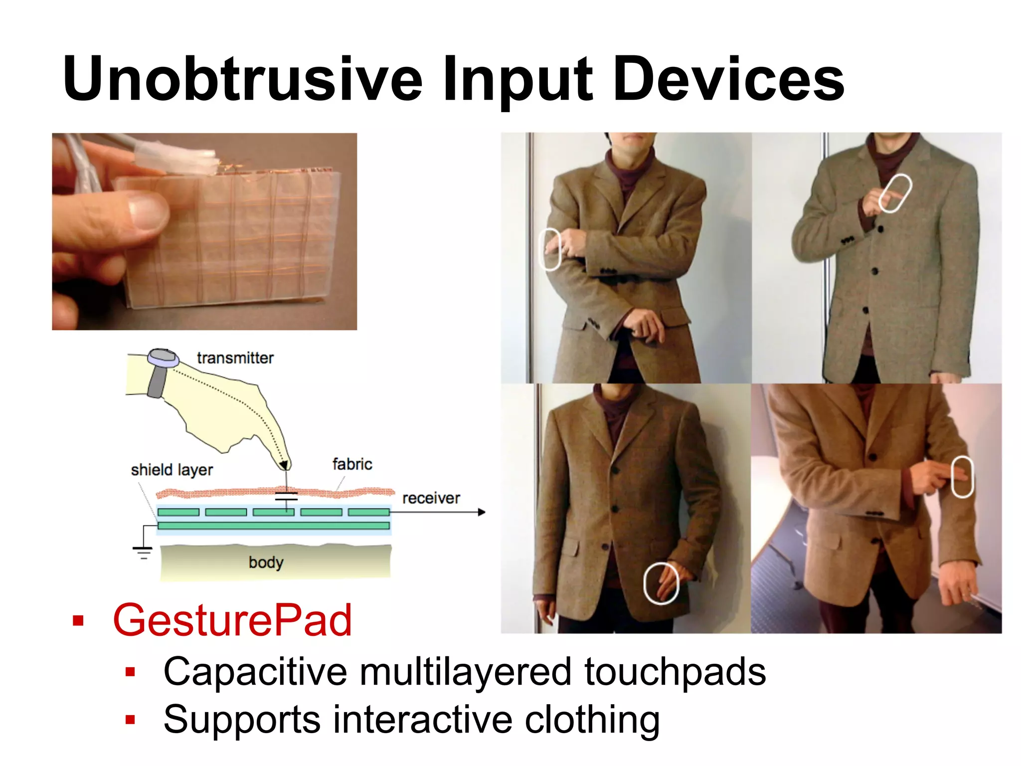 Unobtrusive Input Devices
▪ GesturePad
▪ Capacitive multilayered touchpads
▪ Supports interactive clothing
 