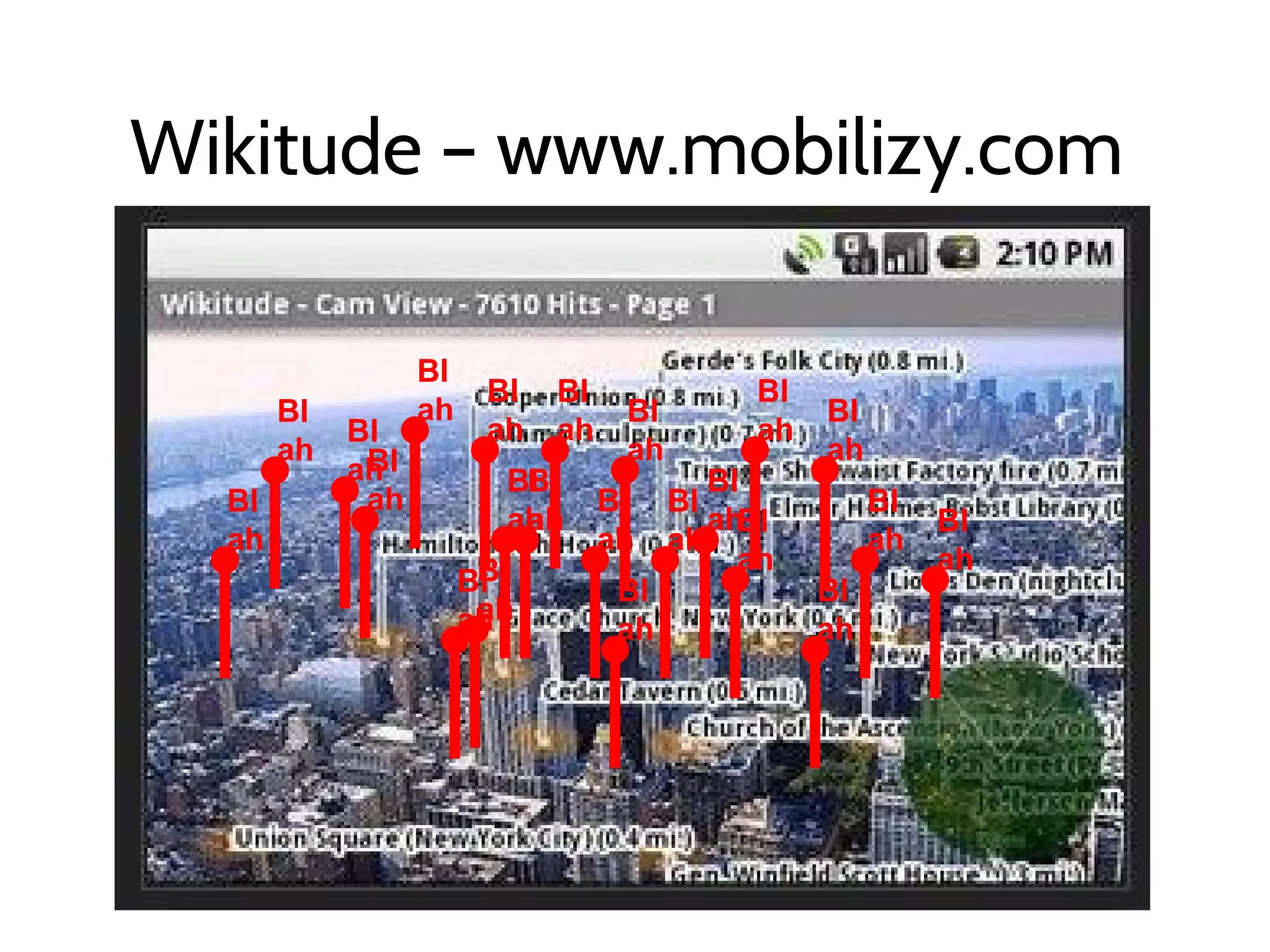 Wikitude – www.mobilizy.com
Bl
ah
Bl
ah
Bl
ah
Bl
ah Bl
ah
Bl
ah
Bl
ah
Bl
ah
Bl
ah
Bl
ah
Bl
ah
Bl
ah
Bl
ah
Bl
ah
Bl
ah
Bl
ah
Bl
ah
Bl
ah
Bl
ah
Bl
ah
Bl
ah
Bl
ah
 