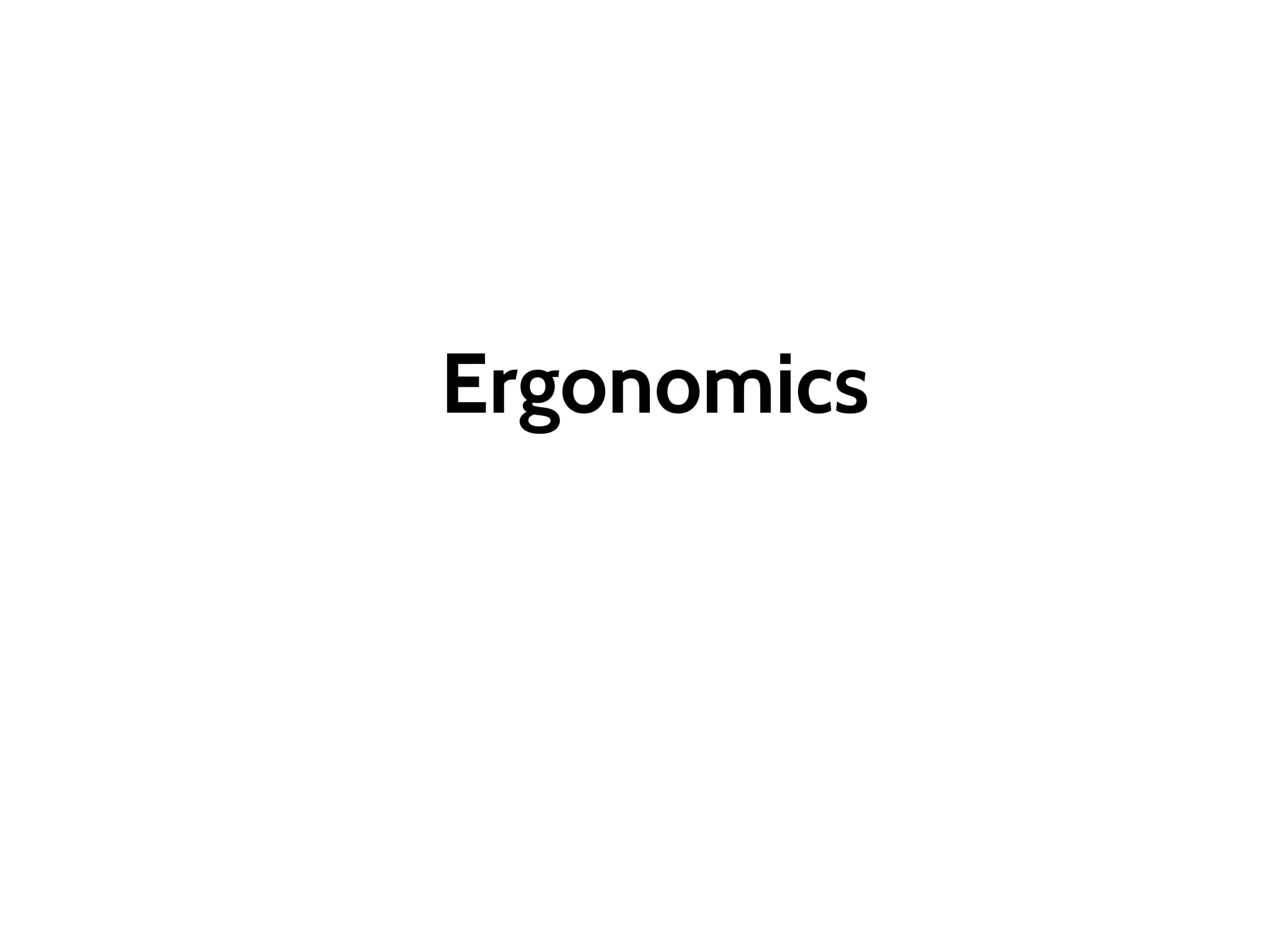 Ergonomics
 