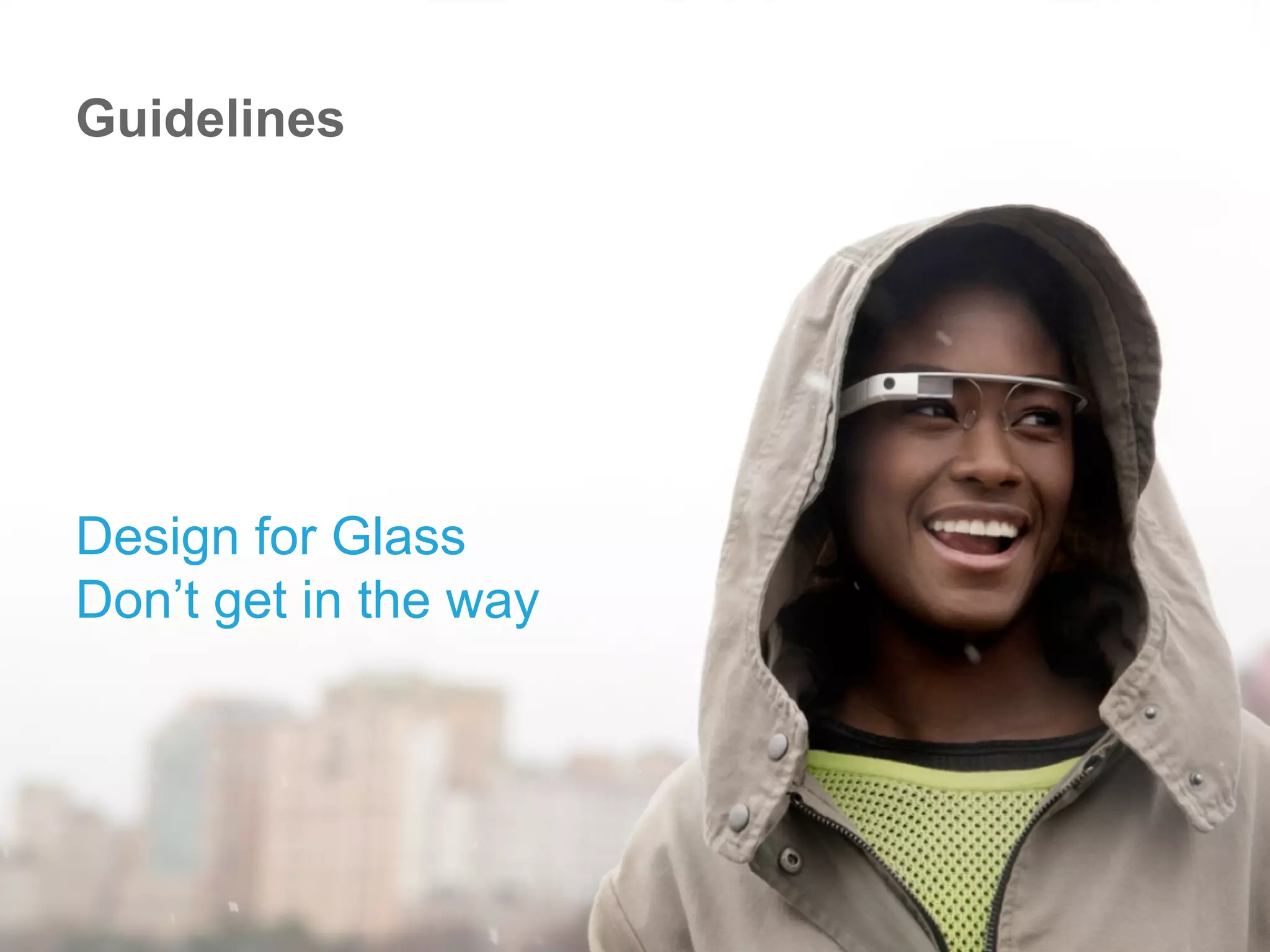 Design for Glass
Don’t get in the way
Guidelines
 